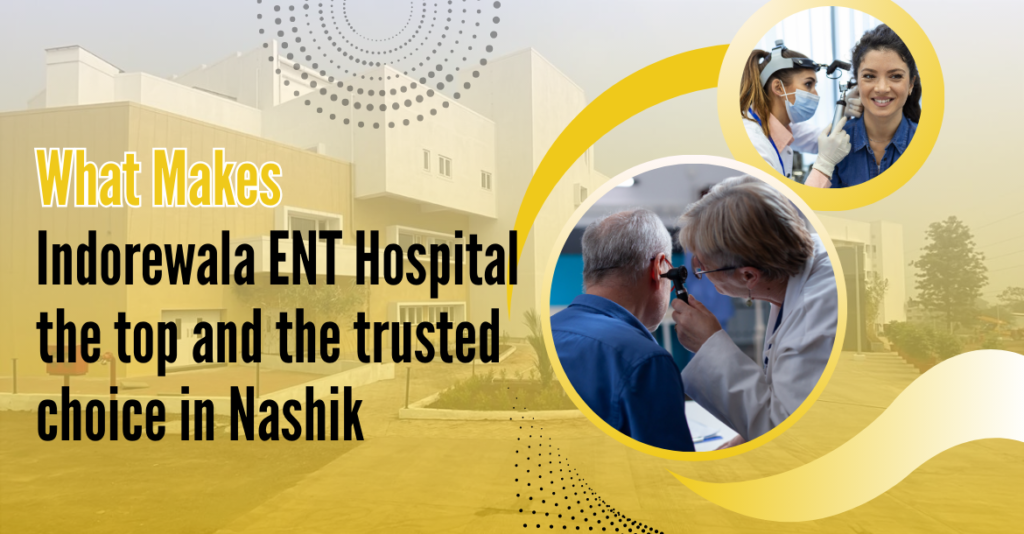 What makes Indorewala ENT the top and the trusted choice in Nashik 